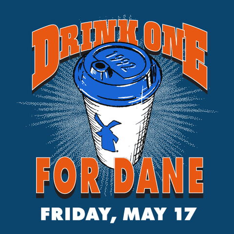 Drink One For Dane - Friday, May 17